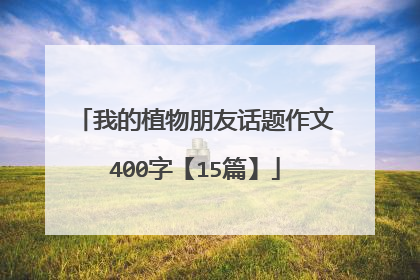 我的植物朋友话题作文400字【15篇】