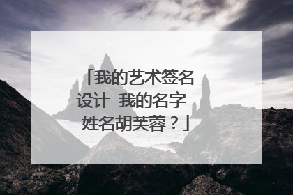 我的艺术签名 设计 我的名字 姓名胡芙蓉？
