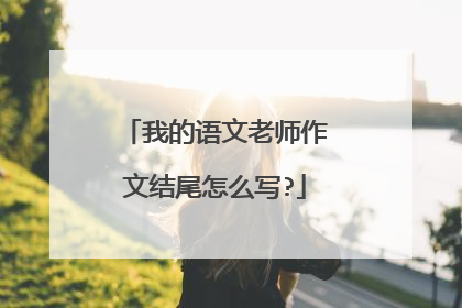 我的语文老师作文结尾怎么写?