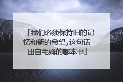 我们必须保持旧的记忆和新的希望,这句话出自毛姆的哪本书