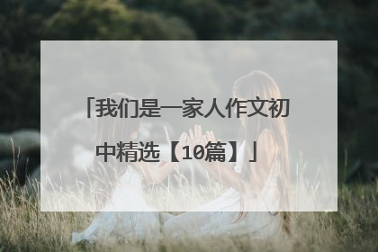 我们是一家人作文初中精选【10篇】