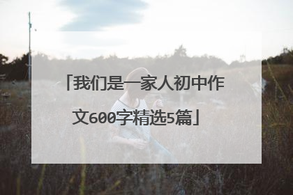 我们是一家人初中作文600字精选5篇
