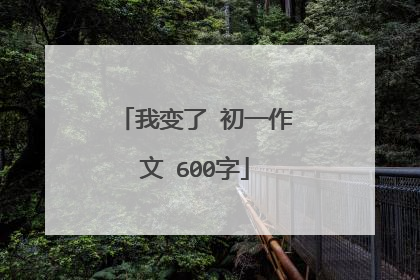 我变了 初一作文 600字