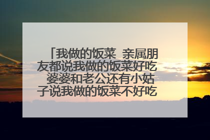 我做的饭菜 亲属朋友都说我做的饭菜好吃 婆婆和老公还有小姑子说我做的饭菜不好吃 这是什么意思