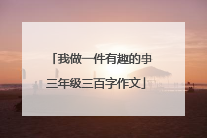 我做一件有趣的事三年级三百字作文