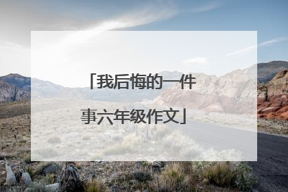 我后悔的一件事六年级作文