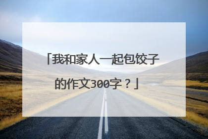 我和家人一起包饺子的作文300字？