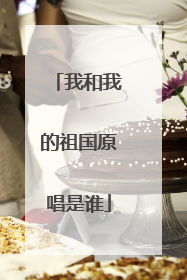 我和我的祖国原唱是谁