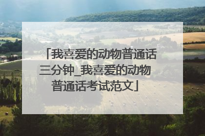 我喜爱的动物普通话三分钟_我喜爱的动物普通话考试范文