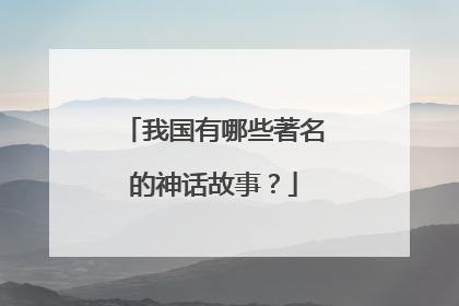 我国有哪些著名的神话故事？