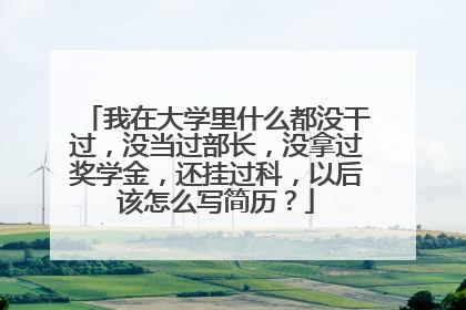 我在大学里什么都没干过,没当过部长,没拿过奖学金,还挂过科,以后该怎么写简历?