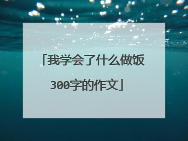 我学会了什么做饭300字的作文