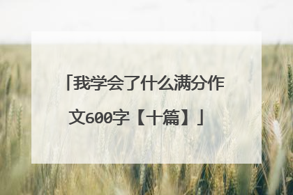 我学会了什么满分作文600字【十篇】