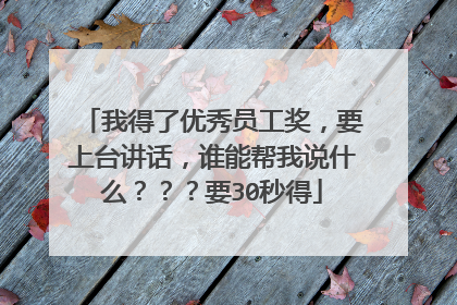 我得了优秀员工奖，要上台讲话，谁能帮我说什么？？？要30秒得