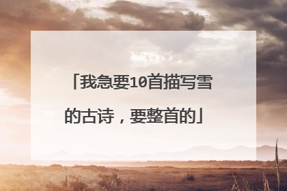 我急要10首描写雪的古诗,要整首的
