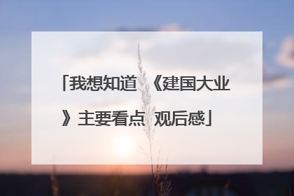 我想知道 《建国大业》主要看点 观后感