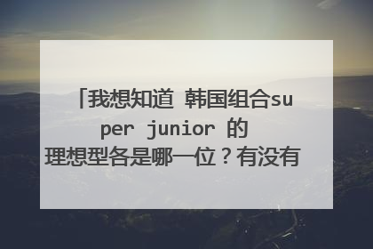 我想知道 韩国组合super junior 的理想型各是哪一位?有没有在节目中或者活动中提到过的?主要是崔始源.