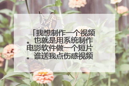 我想制作一个视频。也就是用系统制作电影软件做一个短片。谁送我点伤感视频素材和图片。