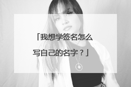 我想学签名怎么写自己的名字？