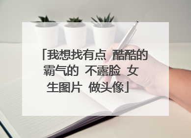 我想找有点 酷酷的 霸气的 不露脸 女生图片 做头像