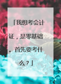 我想考会计证，是零基础。首先要考什么？