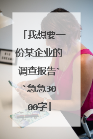 我想要一份某企业的调查报告``急急3000字