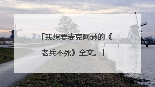 我想要麦克阿瑟的《老兵不死》全文。