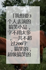 我想要3个人表演的搞笑小品，字不用太多，一共不超过200字，搞笑的，超级搞笑的，搞笑死人的。