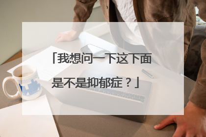 我想问一下这下面是不是抑郁症?