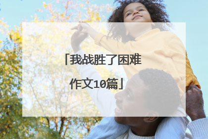 我战胜了困难作文10篇