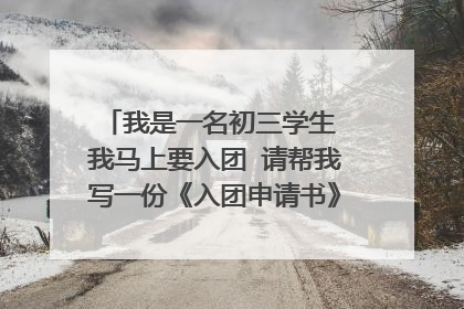 我是一名初三学生 我马上要入团 请帮我写一份《入团申请书》和《思想汇报》真实点的800字左右