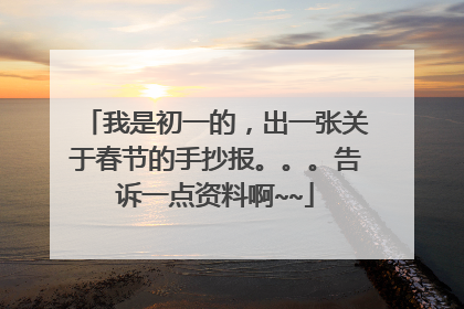 我是初一的，出一张关于春节的手抄报。。。告诉一点资料啊~~
