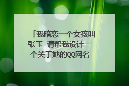 我暗恋一个女孩叫张玉 请帮我设计一个关于她的QQ网名和个性签名