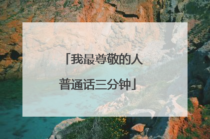 我最尊敬的人普通话三分钟
