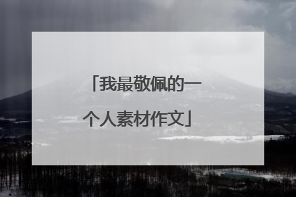 我最敬佩的一个人素材作文