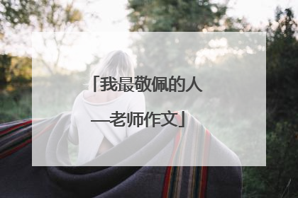 我最敬佩的人——老师作文