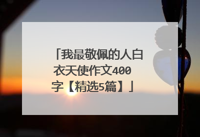 我最敬佩的人白衣天使作文400字【精选5篇】