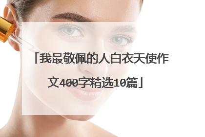我最敬佩的人白衣天使作文400字精选10篇