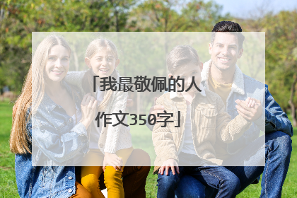 我最敬佩的人作文350字