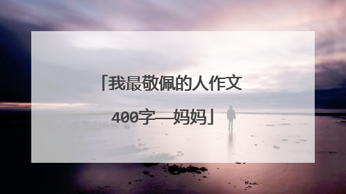我最敬佩的人作文400字——妈妈