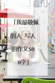 我最敬佩的人_写人的作文500字