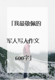 我最敬佩的军人写人作文600字