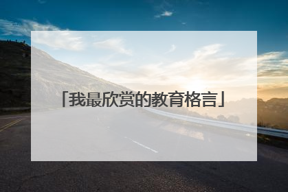 我最欣赏的教育格言
