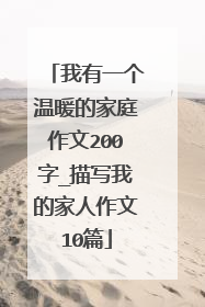 我有一个温暖的家庭作文200字_描写我的家人作文10篇