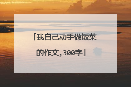 我自己动手做饭菜的作文,300字