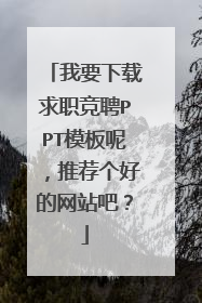 我要下载求职竞聘PPT模板呢，推荐个好的网站吧？