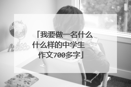 我要做一名什么什么样的中学生 作文700多字