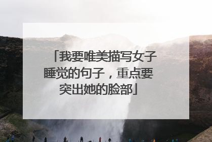 我要唯美描写女子睡觉的句子，重点要突出她的脸部