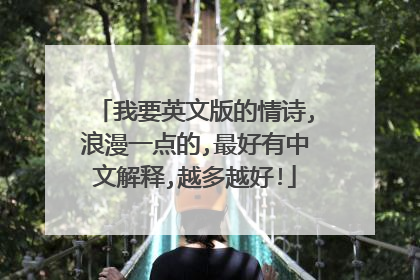 我要英文版的情诗,浪漫一点的,最好有中文解释,越多越好!