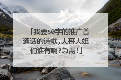 我要50字的推广普通话的诗歌,大哥大姐们谁有啊?急需!